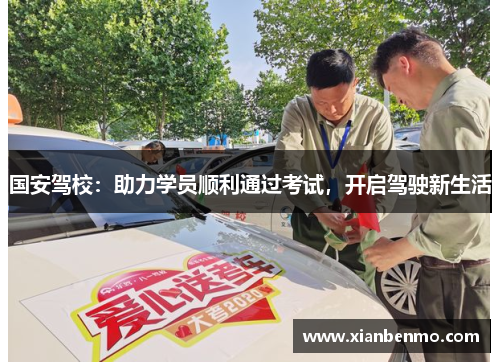 国安驾校：助力学员顺利通过考试，开启驾驶新生活