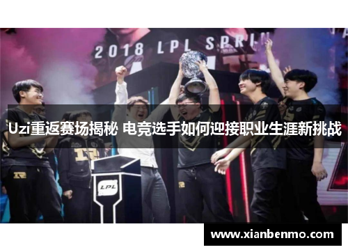 Uzi重返赛场揭秘 电竞选手如何迎接职业生涯新挑战