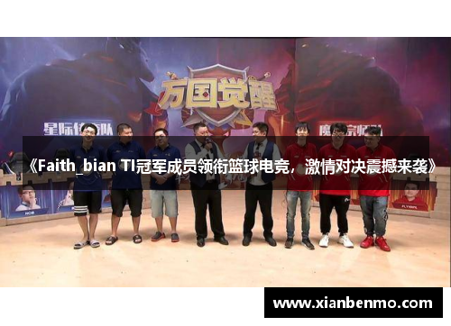 《Faith_bian TI冠军成员领衔篮球电竞,激情对决震撼来袭》 《Faith_bian TI冠军成员领衔篮球电竞,激情对决震撼来袭》