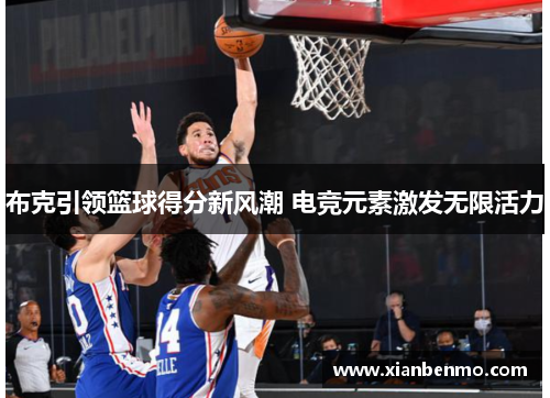 布克引领篮球得分新风潮 电竞元素激发无限活力