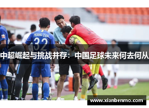 中超崛起与挑战并存：中国足球未来何去何从