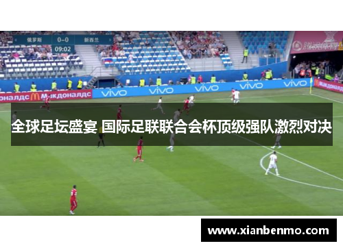 全球足坛盛宴 国际足联联合会杯顶级强队激烈对决