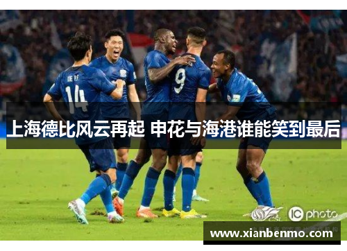 上海德比风云再起 申花与海港谁能笑到最后
