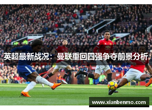英超最新战况:曼联重回四强争夺前景分析 英超最新战况:曼联重回四强争夺前景分析