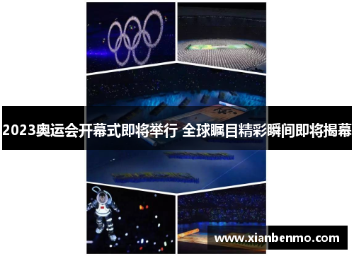 2023奥运会开幕式即将举行 全球瞩目精彩瞬间即将揭幕